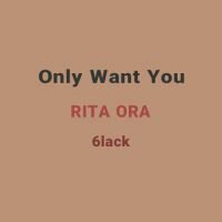 RITA ORA 6lack Only Want You
